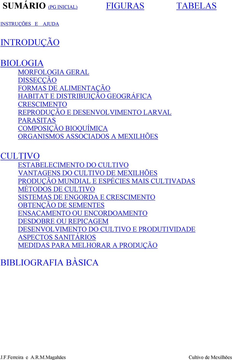 CULTIVO VANTAGENS DO CULTIVO DE MEXILHÕES PRODUÇÃO MUNDIAL E ESPÉCIES MAIS CULTIVADAS MÉTODOS DE CULTIVO SISTEMAS DE ENGORDA E CRESCIMENTO OBTENÇÃO DE