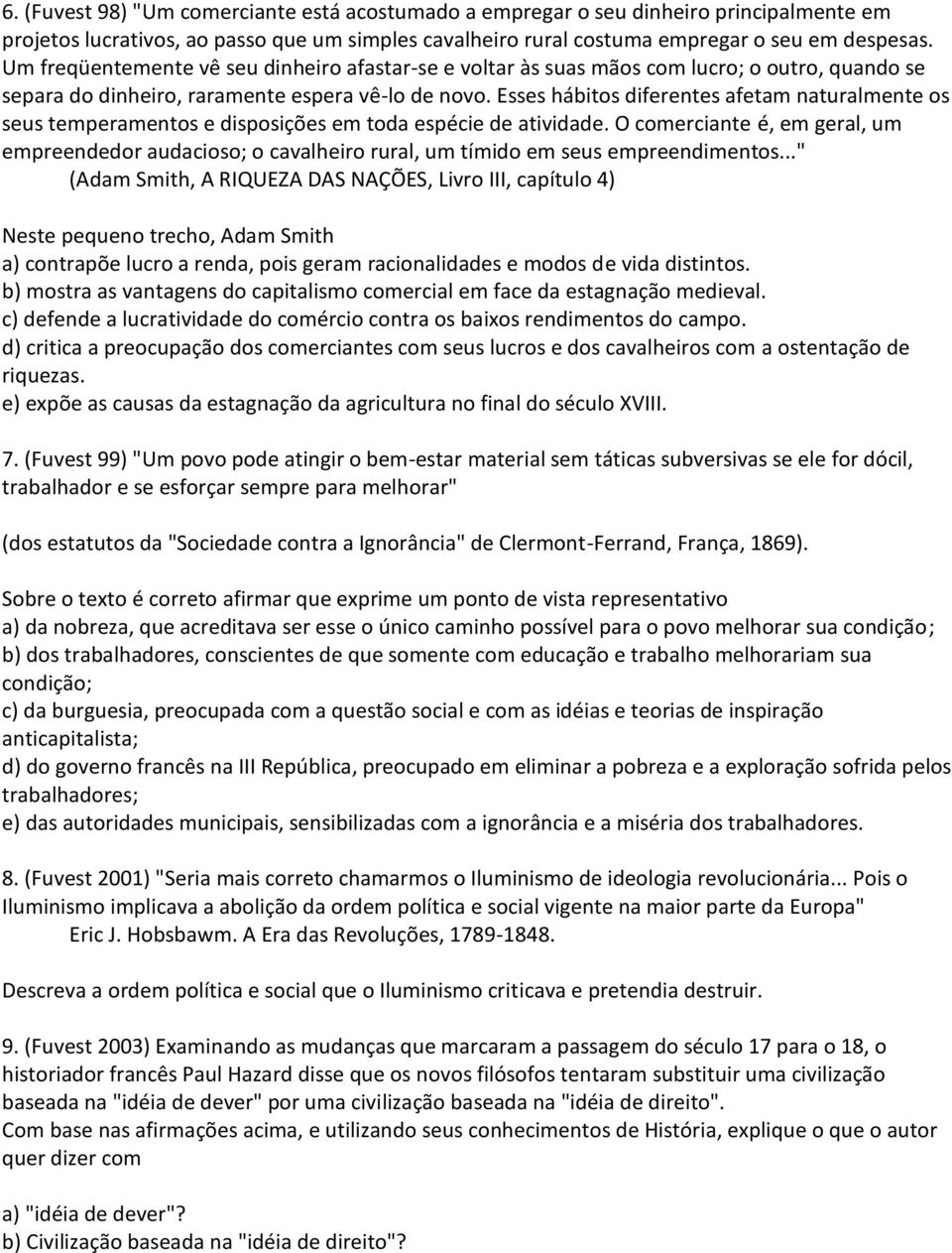 Esses hábitos diferentes afetam naturalmente os seus temperamentos e disposições em toda espécie de atividade.