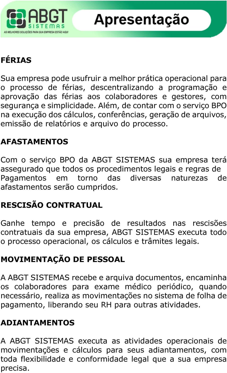 AFASTAMENTOS Com o serviço BPO da ABGT SISTEMAS sua empresa terá assegurado que todos os procedimentos legais e regras de Pagamentos em torno das diversas naturezas de afastamentos serão cumpridos.