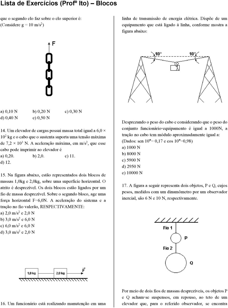 Um elevador de cargas possui massa total igual a 6,0 10 kg e o cabo que o sustenta suporta uma tensão máxima de 7,2 10 N.