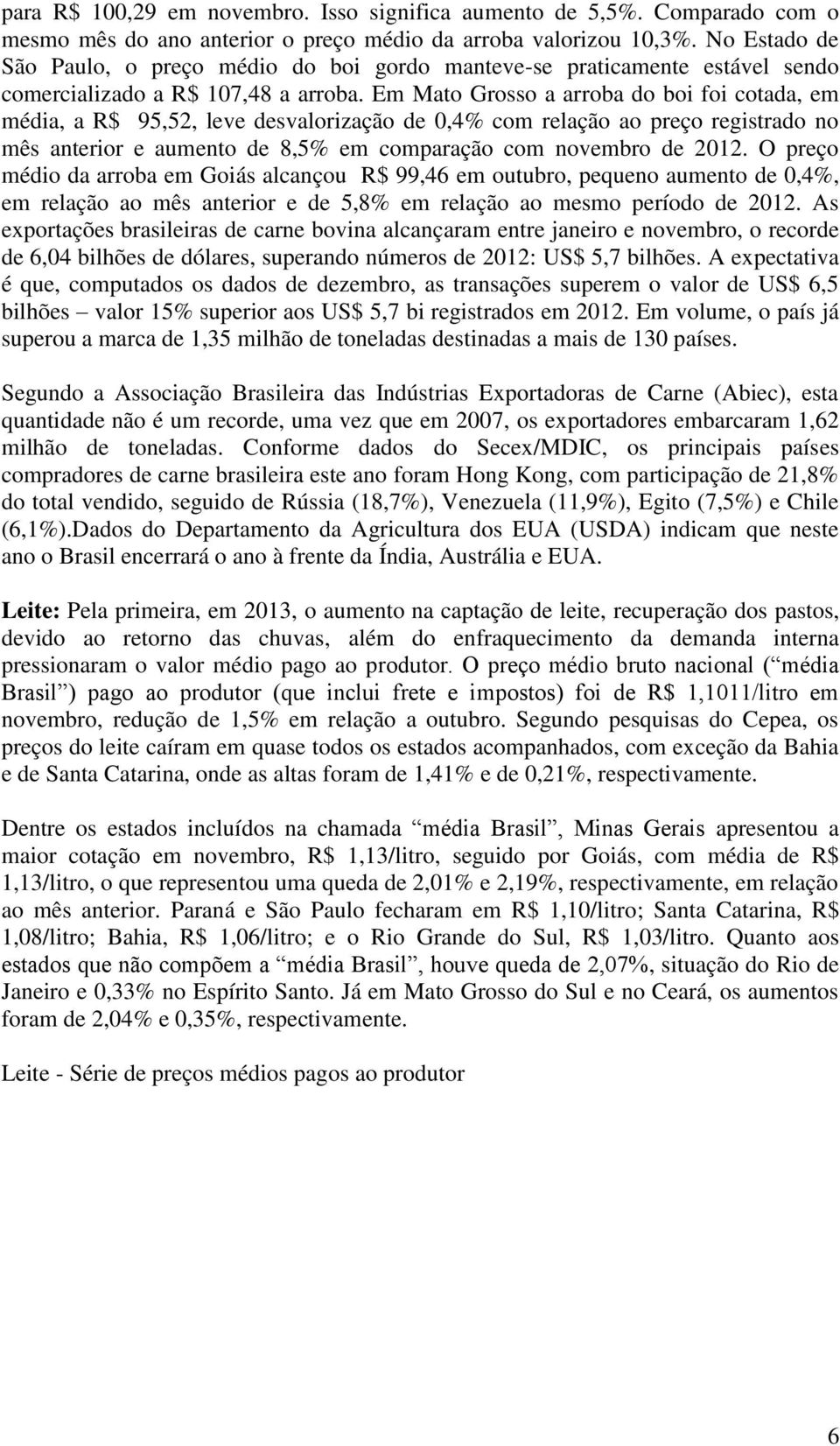 Em Mato Grosso a arroba do boi foi cotada, em média, a R$ 95,52, leve desvalorização de 0,4% com relação ao preço registrado no mês anterior e aumento de 8,5% em comparação com novembro de 2012.