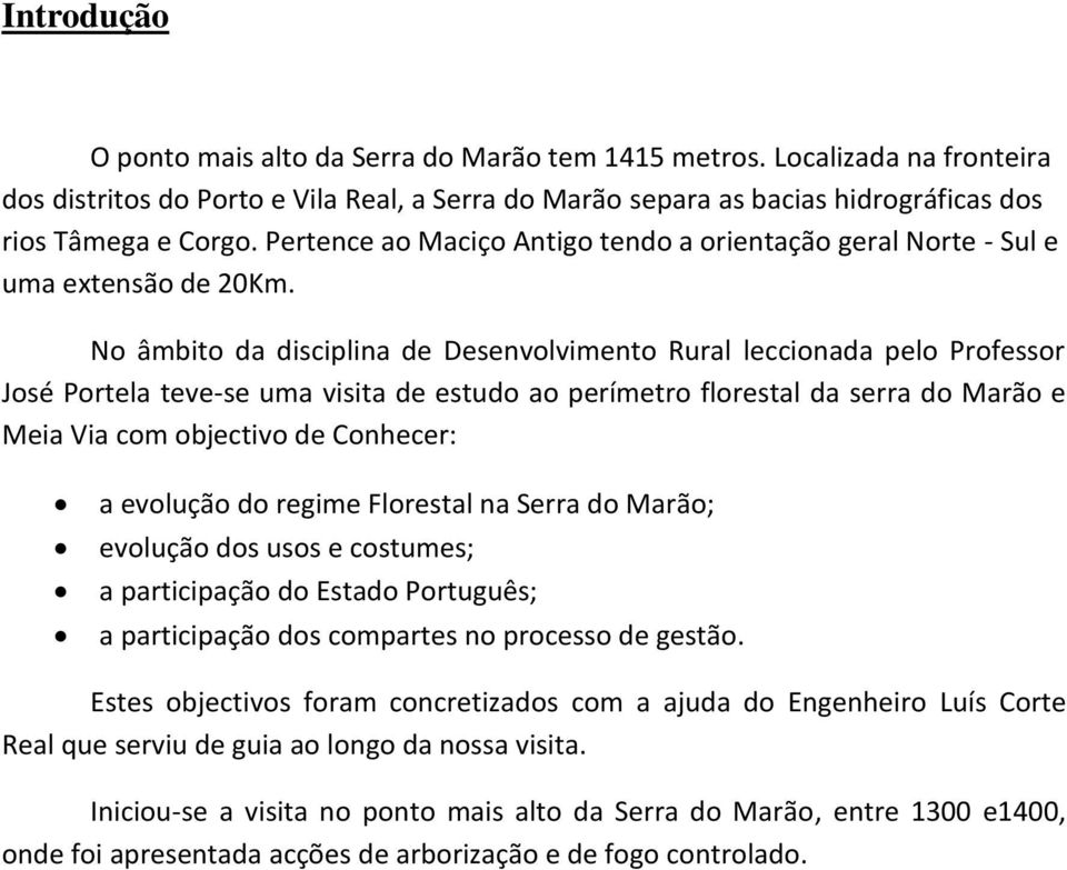 No âmbito da disciplina de Desenvolvimento Rural leccionada pelo Professor José Portela teve-se uma visita de estudo ao perímetro florestal da serra do Marão e Meia Via com objectivo de Conhecer: a