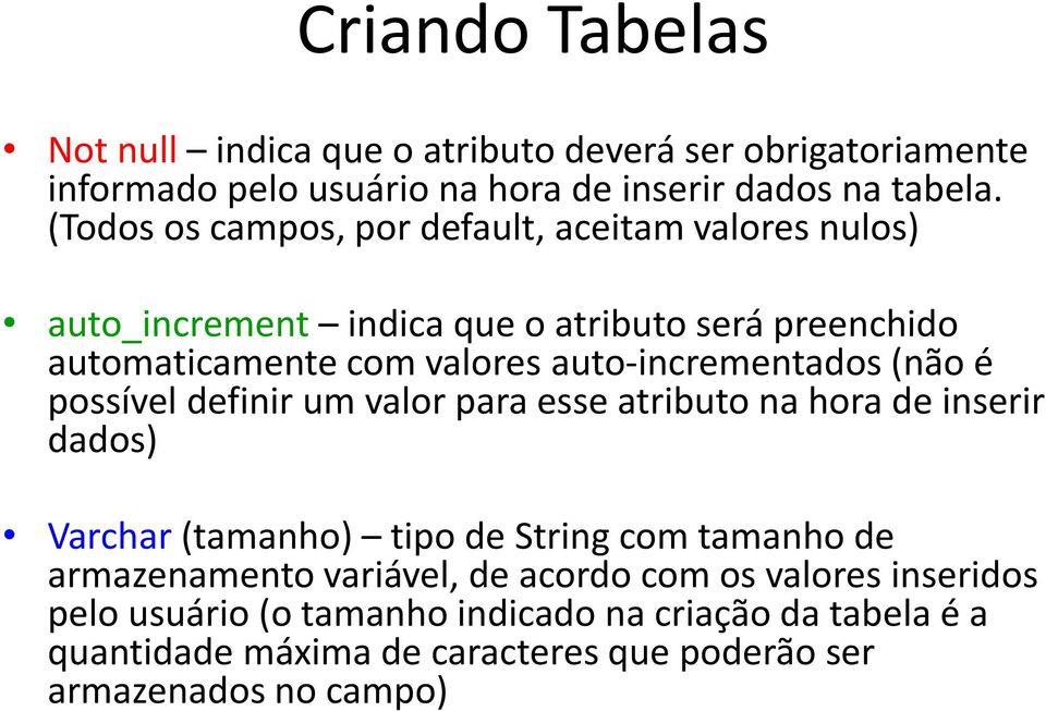 auto-incrementados (não é possível definir um valor para esse atributo na hora de inserir dados) Varchar (tamanho) tipo de String com tamanho de