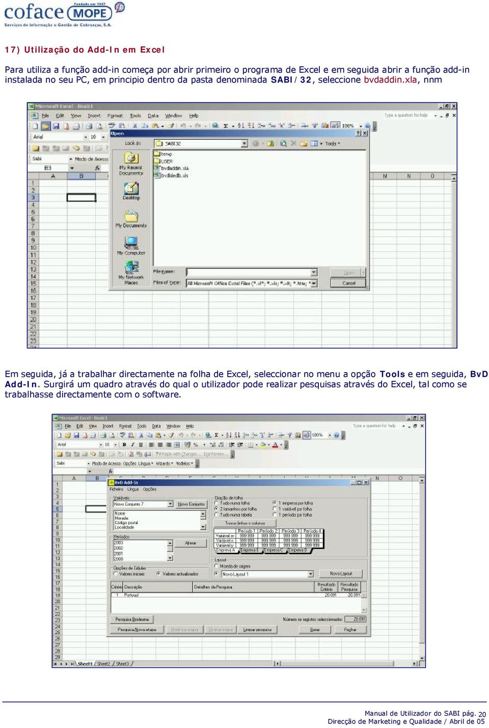 xla, nnm Em seguida, já a trabalhar directamente na folha de Excel, seleccionar no menu a opção Tools e em seguida, BvD Add-In.