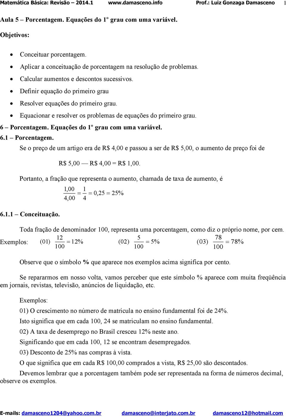 Equações do 1º grau com uma variável. 6.1 Porcentagem. Se o preço de um artigo era de R$ 4,00 e passou a ser de R$ 5,00, o aumento de preço foi de R$ 5,00 R$ 4,00 = R$ 1,00.