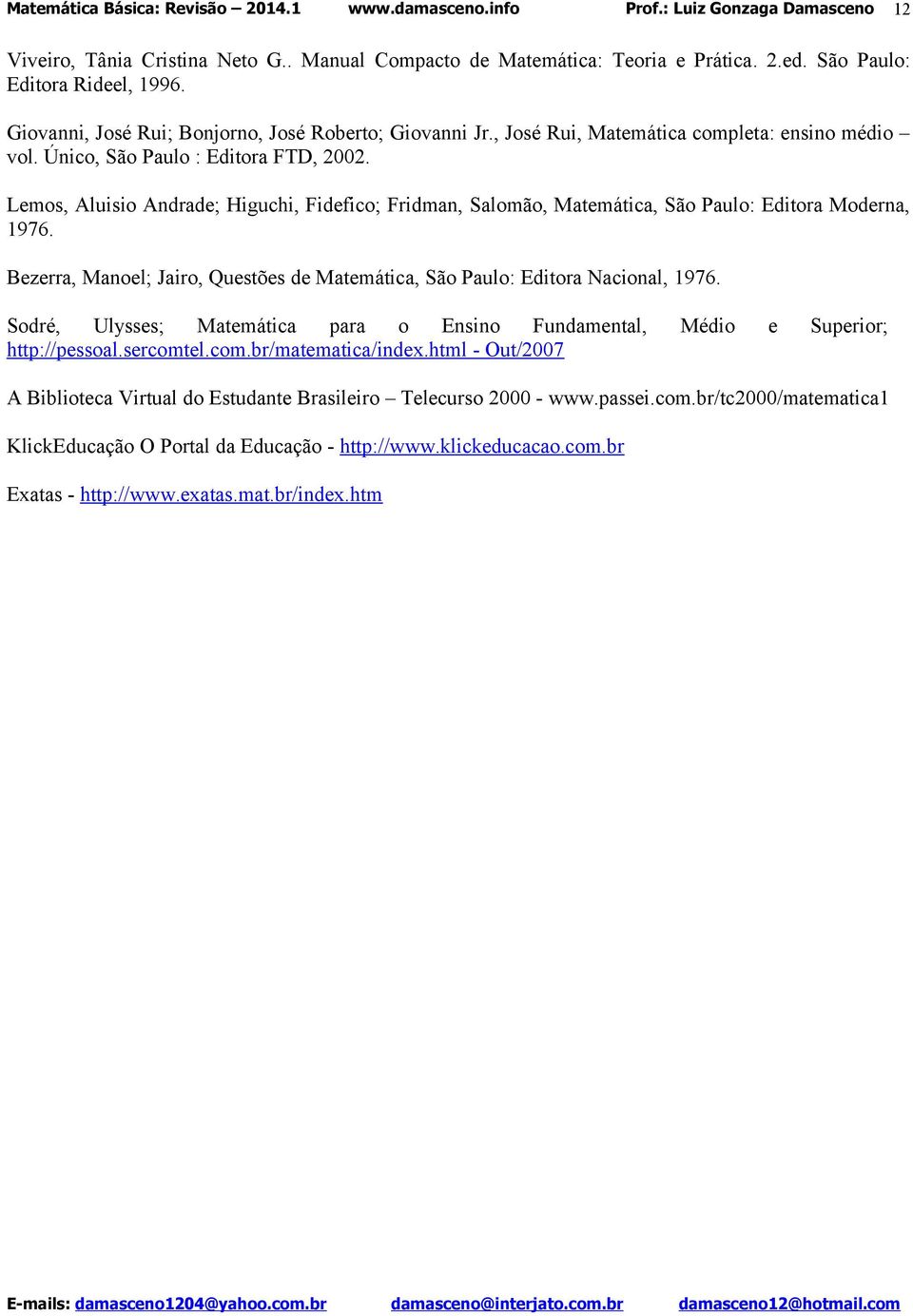 Bezerra, Manoel; Jairo, Questões de Matemática, São Paulo: Editora Nacional, 1976. Sodré, Ulysses; Matemática para o Ensino Fundamental, Médio e Superior; http://pessoal.sercomtel.com.br/matematica/index.