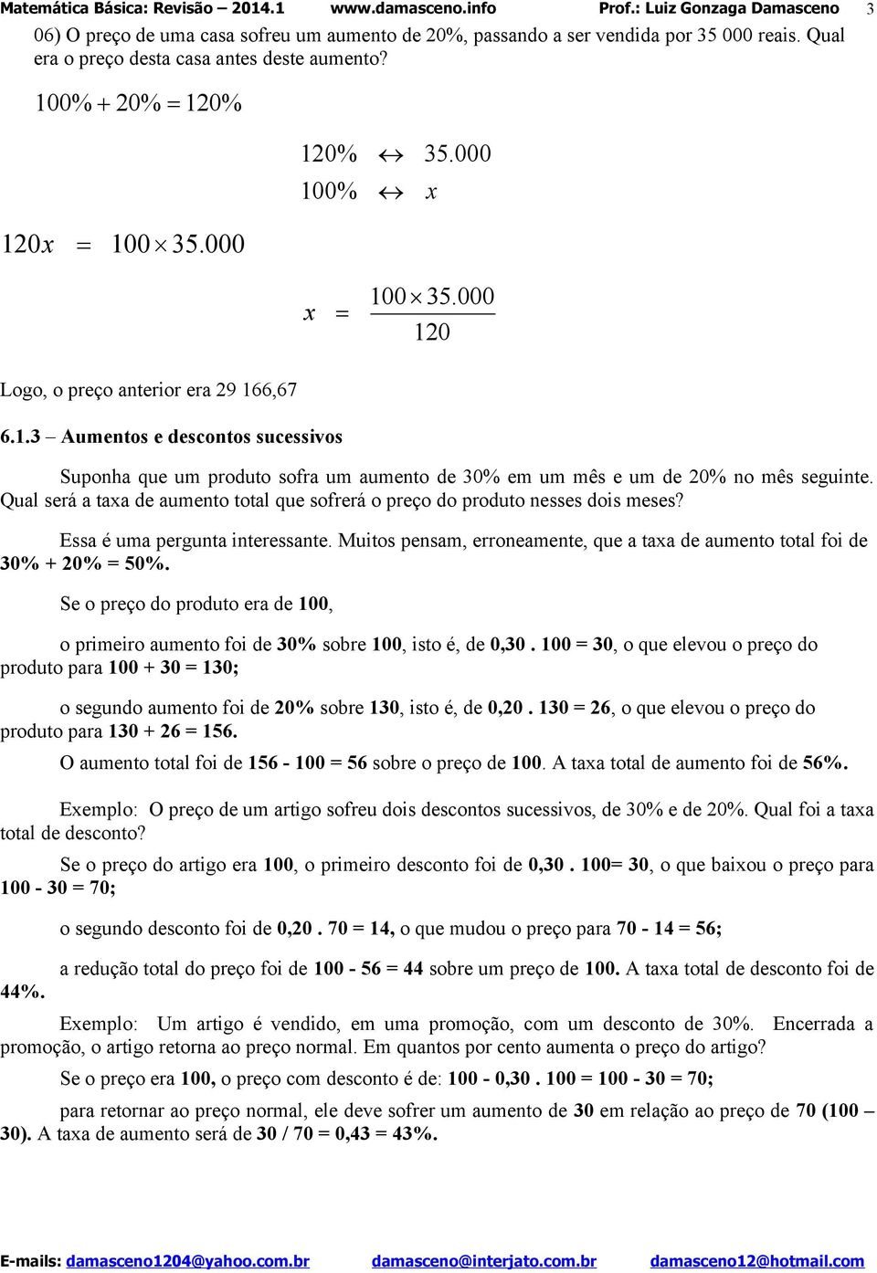 Qual será a taxa de aumento total que sofrerá o preço do produto nesses dois meses? Essa é uma pergunta interessante. Muitos pensam, erroneamente, que a taxa de aumento total foi de 30% + 20% = 50%.