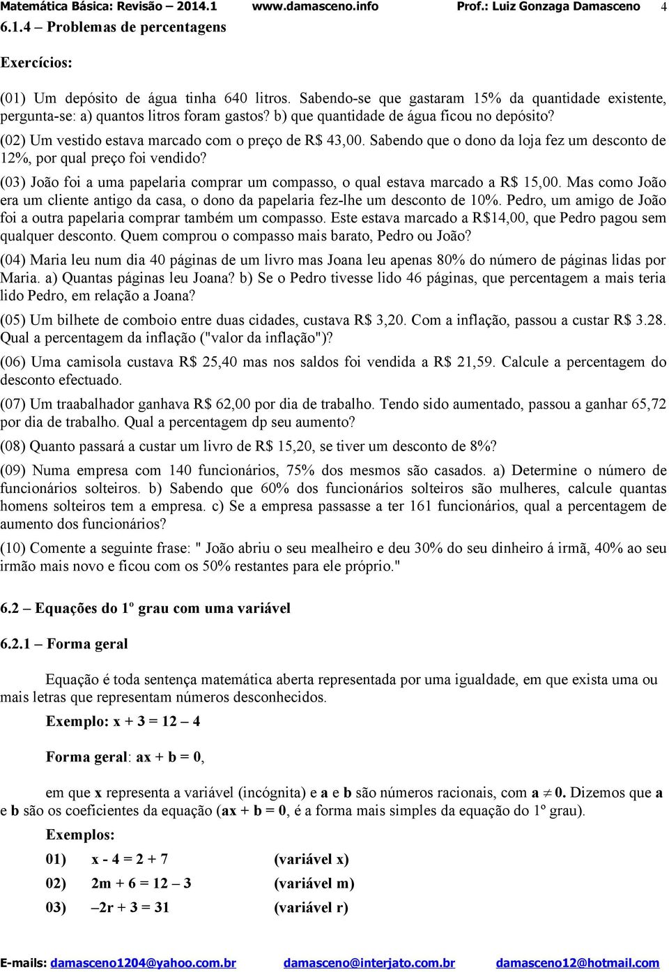 (03) João foi a uma papelaria comprar um compasso, o qual estava marcado a R$ 15,00. Mas como João era um cliente antigo da casa, o dono da papelaria fez-lhe um desconto de 10%.