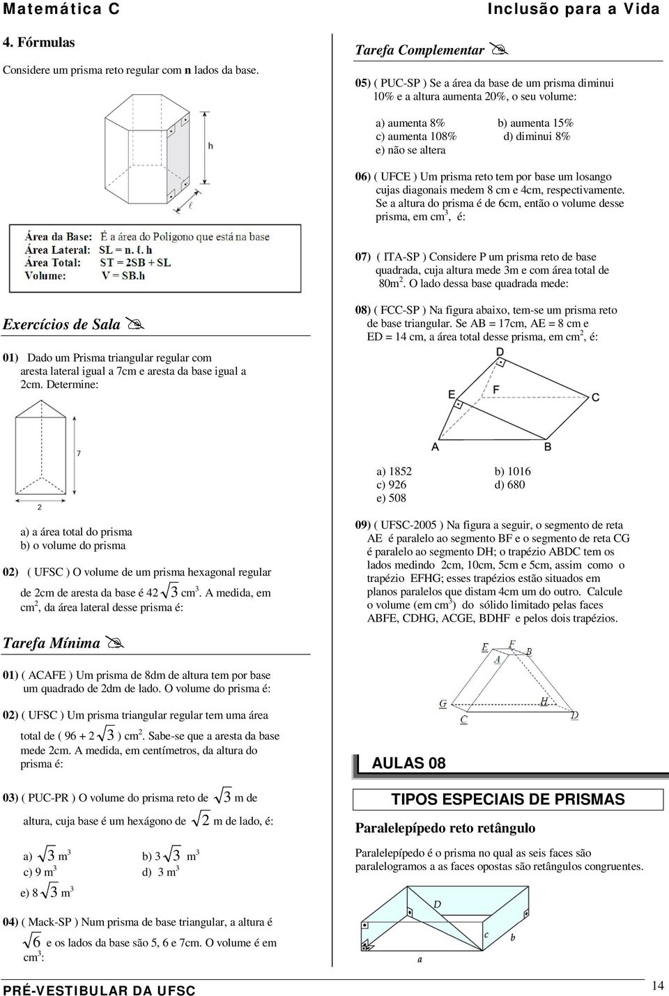 se altera 06) ( UFCE ) Um prisma reto tem por base um losango cujas diagonais medem 8 cm e 4cm, respectivamente.