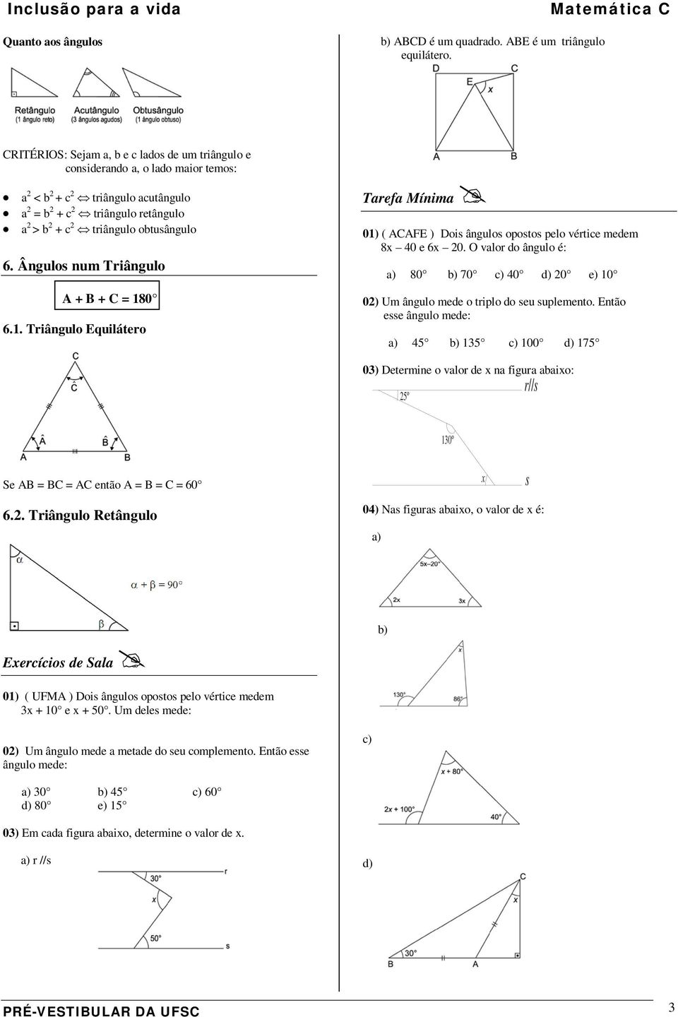 Ângulos num Triângulo A + B + C = 80 6.. Triângulo Equilátero 0) ( ACAFE ) Dois ângulos opostos pelo vértice medem 8x 40 e 6x 0.