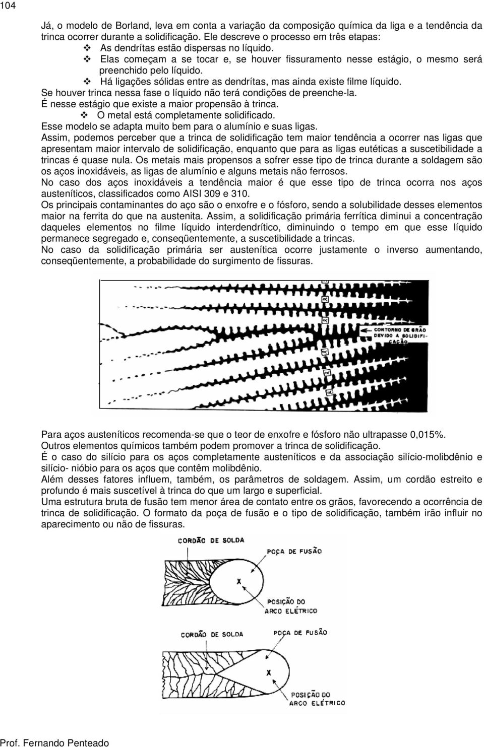 Há ligações sólidas entre as dendrítas, mas ainda existe filme líquido. Se houver trinca nessa fase o líquido não terá condições de preenche-la. É nesse estágio que existe a maior propensão à trinca.