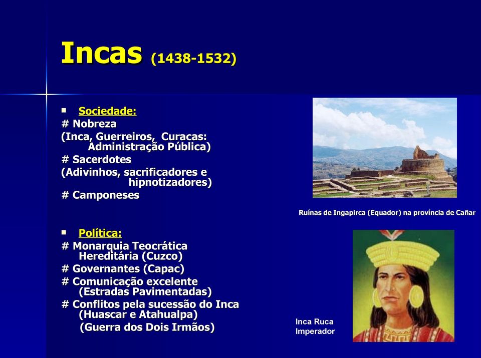 Cañar Política: # Monarquia Teocrática Hereditária (Cuzco) # Governantes (Capac) # Comunicação excelente