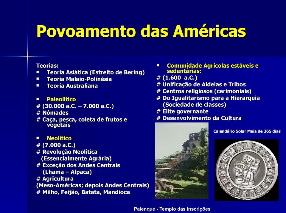 ) # Revolução Neolítica (Essencialmente Agrária) # Exceção dos Andes Centrais (Lhama Alpaca) # Agricultura (Meso-Américas; depois Andes Centrais) # Milho, Feijão, Batata,