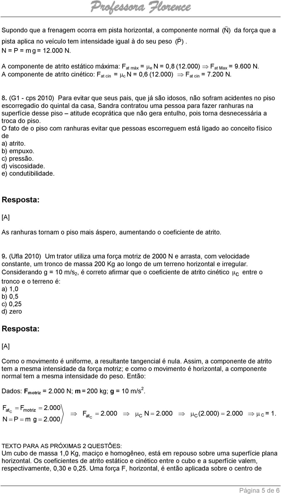 (G1 - cps 2010) Para evitar que seus pais, que já são idosos, não sofram acidentes no piso escorregadio do quintal da casa, Sandra contratou uma pessoa para fazer ranhuras na superfície desse piso