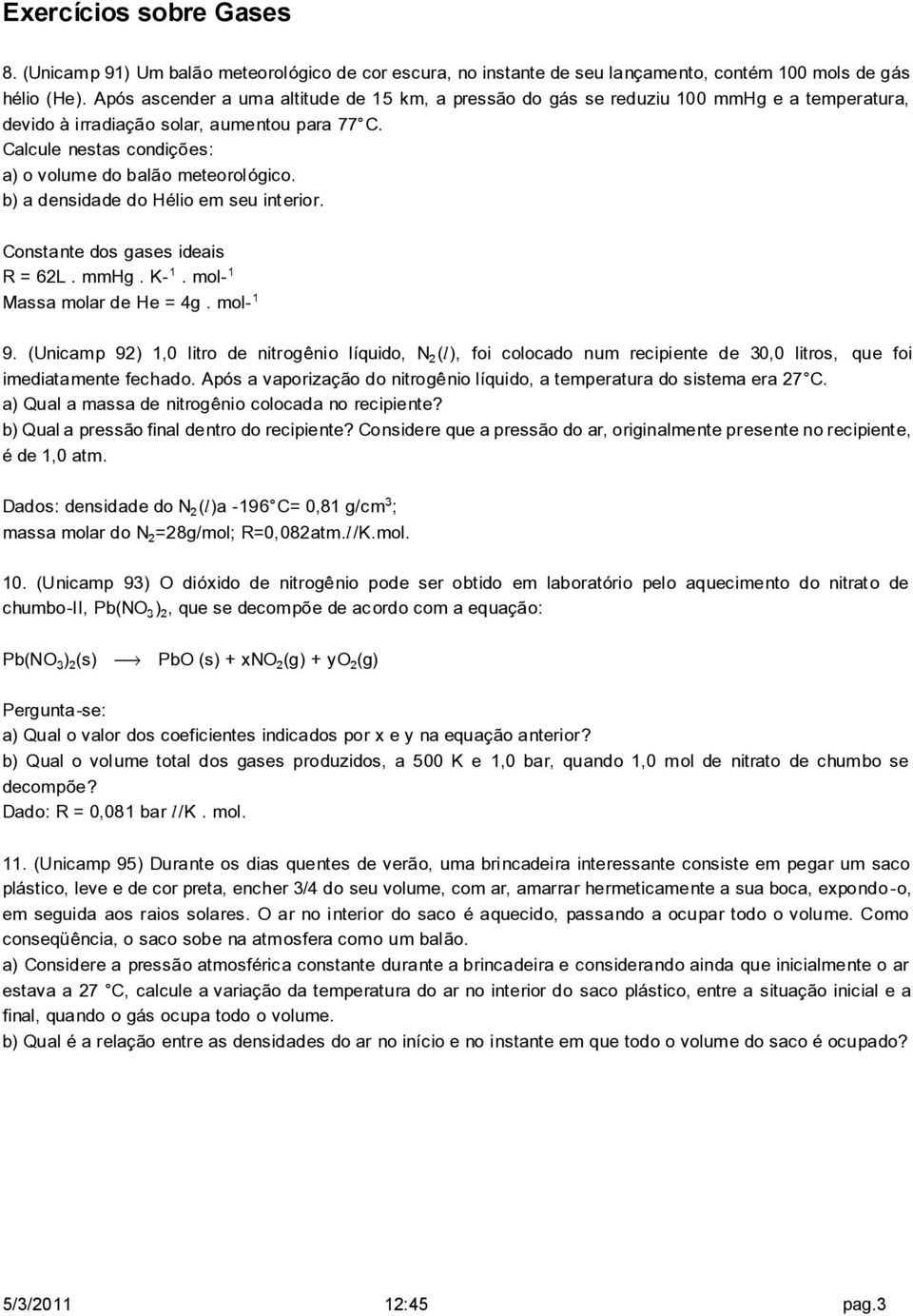 Calcule nestas condições: a) o volume do balão meteorológico. b) a densidade do Hélio em seu interior. Constante dos gases ideais R = 62L. mmhg. K. mol Massa molar de He = 4g. mol 9.