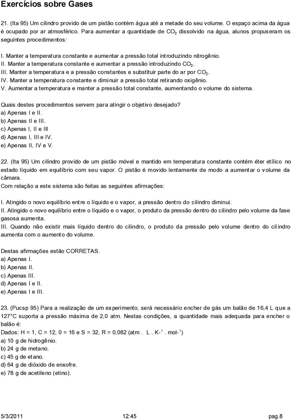 Manter a temperatura constante e aumentar a pressão introduzindo CO. III. Manter a temperatura e a pressão constantes e substituir parte do ar por CO. IV.