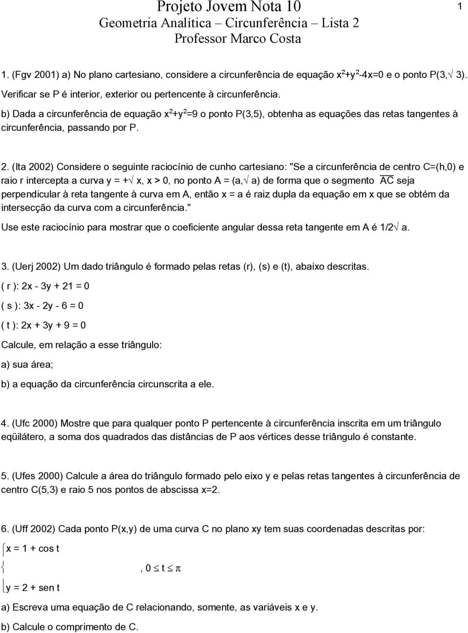 (Ita 2002) Considere o seguinte raciocínio de cunho cartesiano: "Se a circunferência de centro C=(h,0) e raio r intercepta a curva y = +Ëx, x > 0, no ponto A = (a,ëa) de forma que o segmento åè seja