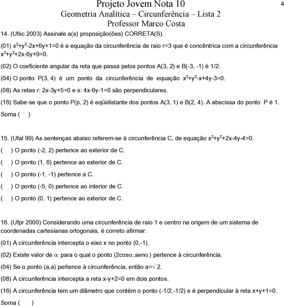 (08) As retas r: 2x-3y+5=0 e s: 4x-6y-1=0 são perpendiculares. (16) Sabe-se que o ponto P(p, 2) é eqüidistante dos pontos A(3, 1) e B(2, 4). A abscissa do ponto P é 1. Soma ( ) 15.