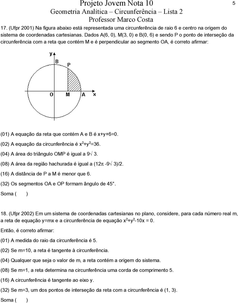 B é x+y+6=0. (02) A equação da circunferência é x +y =36. (04) A área do triângulo OMP é igual a 9Ë3. (08) A área da região hachurada é igual a (12-9Ë3)/2. (16) A distância de P a M é menor que 6.