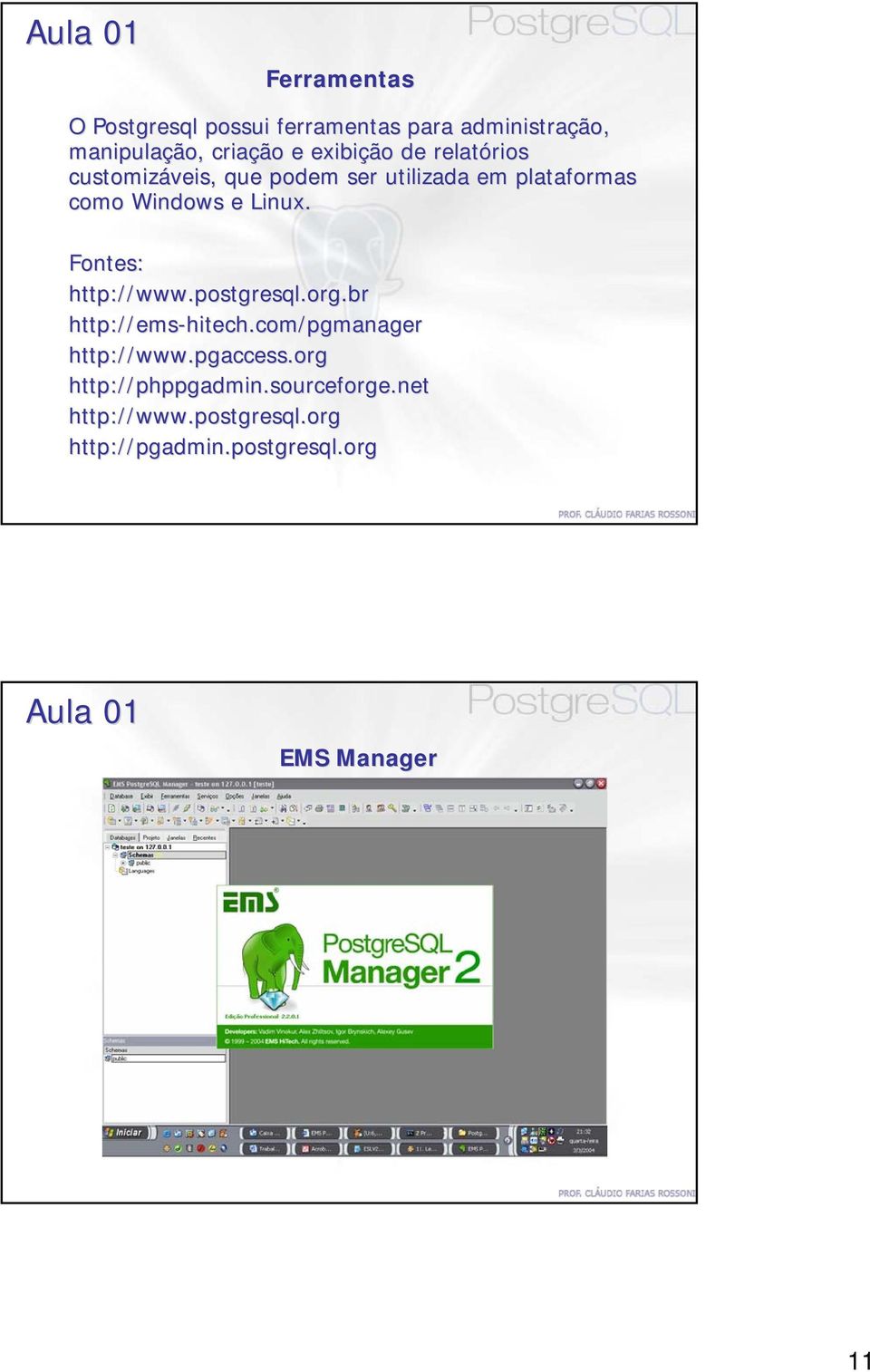 Fontes: http://www.postgresql.org.br http://ems-hitech.com/pgmanager hitech.com/pgmanager http://www.