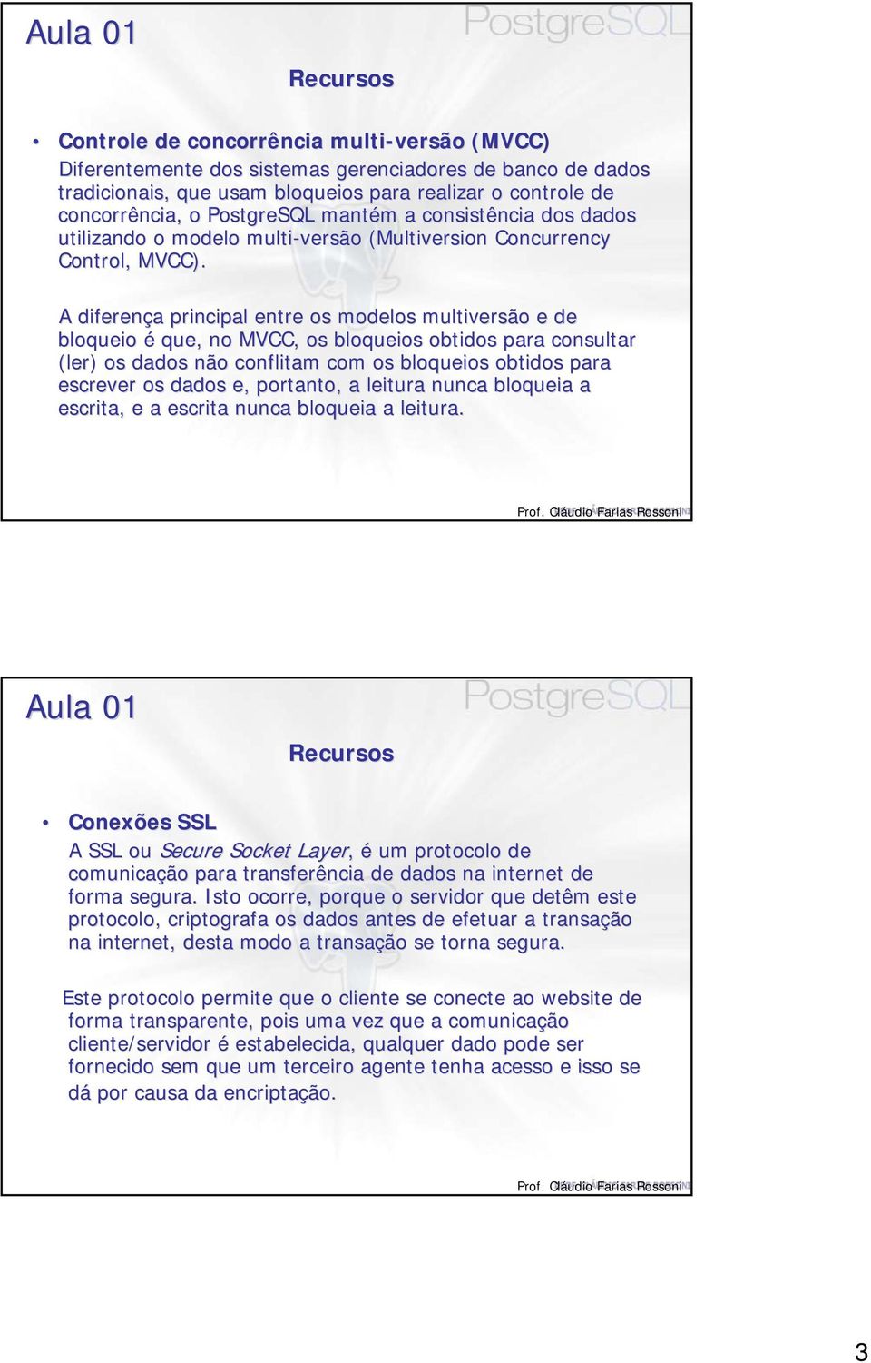 A diferença a principal entre os modelos multiversão e de bloqueio é que, no MVCC, os bloqueios obtidos para consultar (ler) os dados não conflitam com os bloqueios obtidos para escrever os dados e,