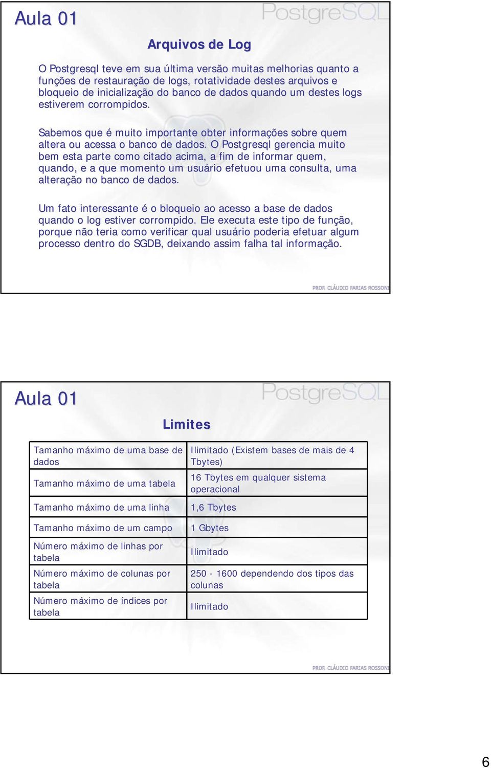 O Postgresql gerencia muito bem esta parte como citado acima, a fim de informar quem, quando, e a que momento um usuário efetuou uma consulta, uma alteração no banco de dados.