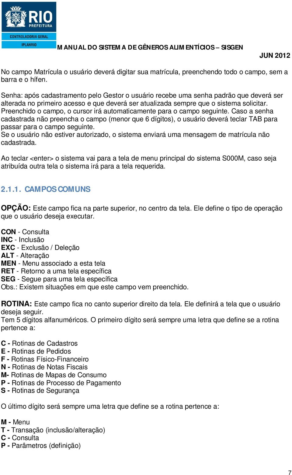 Preenchido o campo, o cursor irá automaticamente para o campo seguinte.