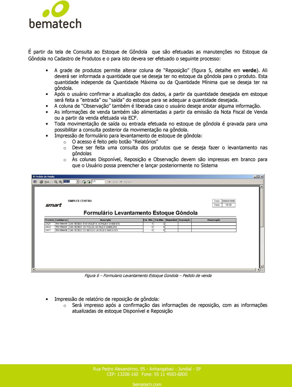 Esta quantidade independe da Quantidade Máxima u da Quantidade Mínima que se deseja ter na gôndla.