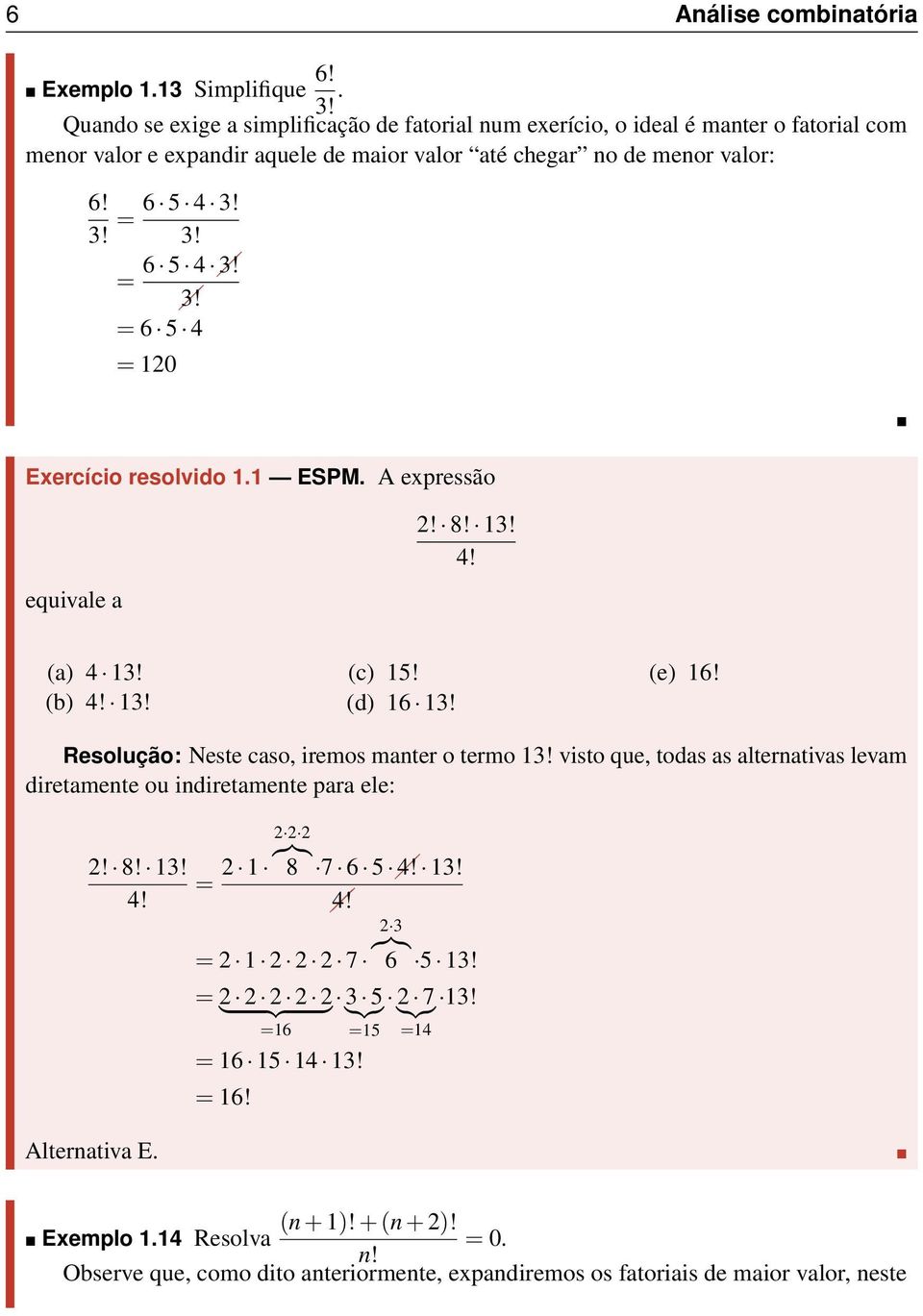 = 6 5 4 3! 3! = 6 5 4 3! 3! = 6 5 4 = 120 Exercício resolvido 1.1 ESPM. A expressão equivale a 2! 8! 13! 4! (a) 4 13! (b) 4! 13! (c) 15! (d) 16 13! (e) 16!
