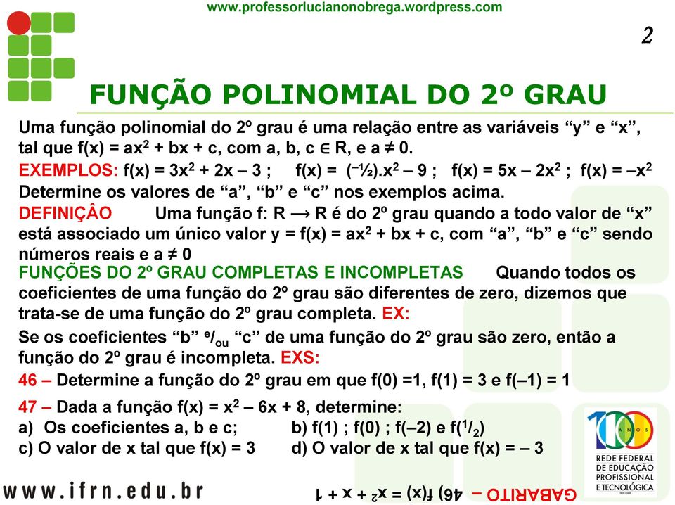 EXEMPLOS: f(x) = 3x 2 + 2x 3 ; f(x) = ( ½).x 2 9 ; f(x) = 5x 2x 2 ; f(x) = x 2 Determine os valores de a, b e c nos exemplos acima.