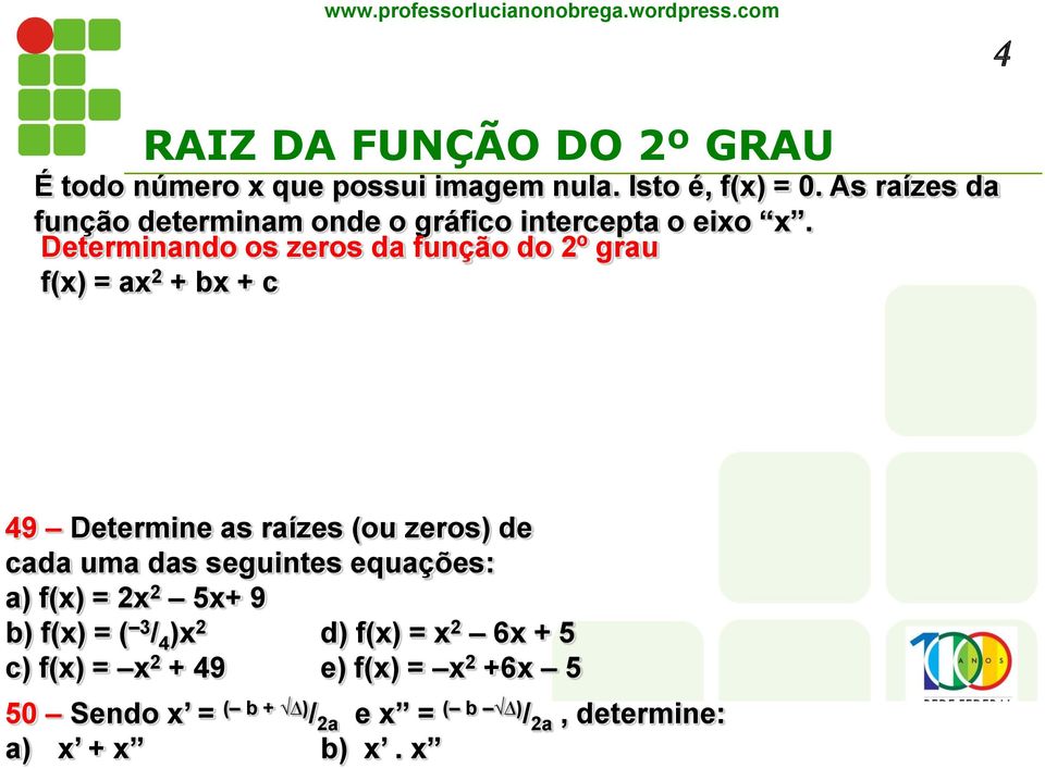 Determinando os zeros da função do 2º grau f(x) = ax 2 + bx + c 49 Determine as raízes (ou zeros) de cada uma das