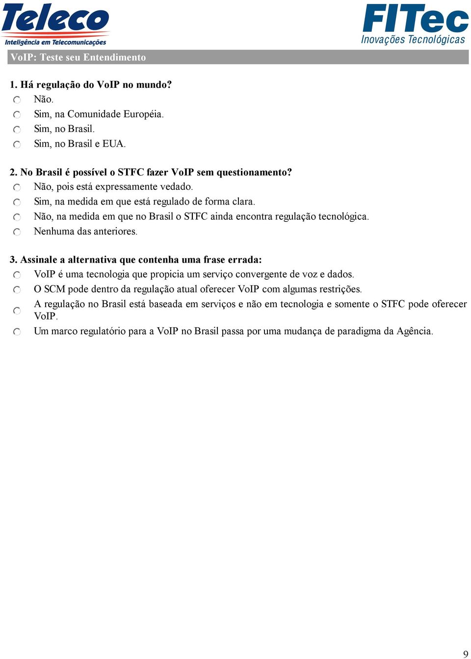 Assinale a alternativa que contenha uma frase errada: VoIP é uma tecnologia que propicia um serviço convergente de voz e dados.