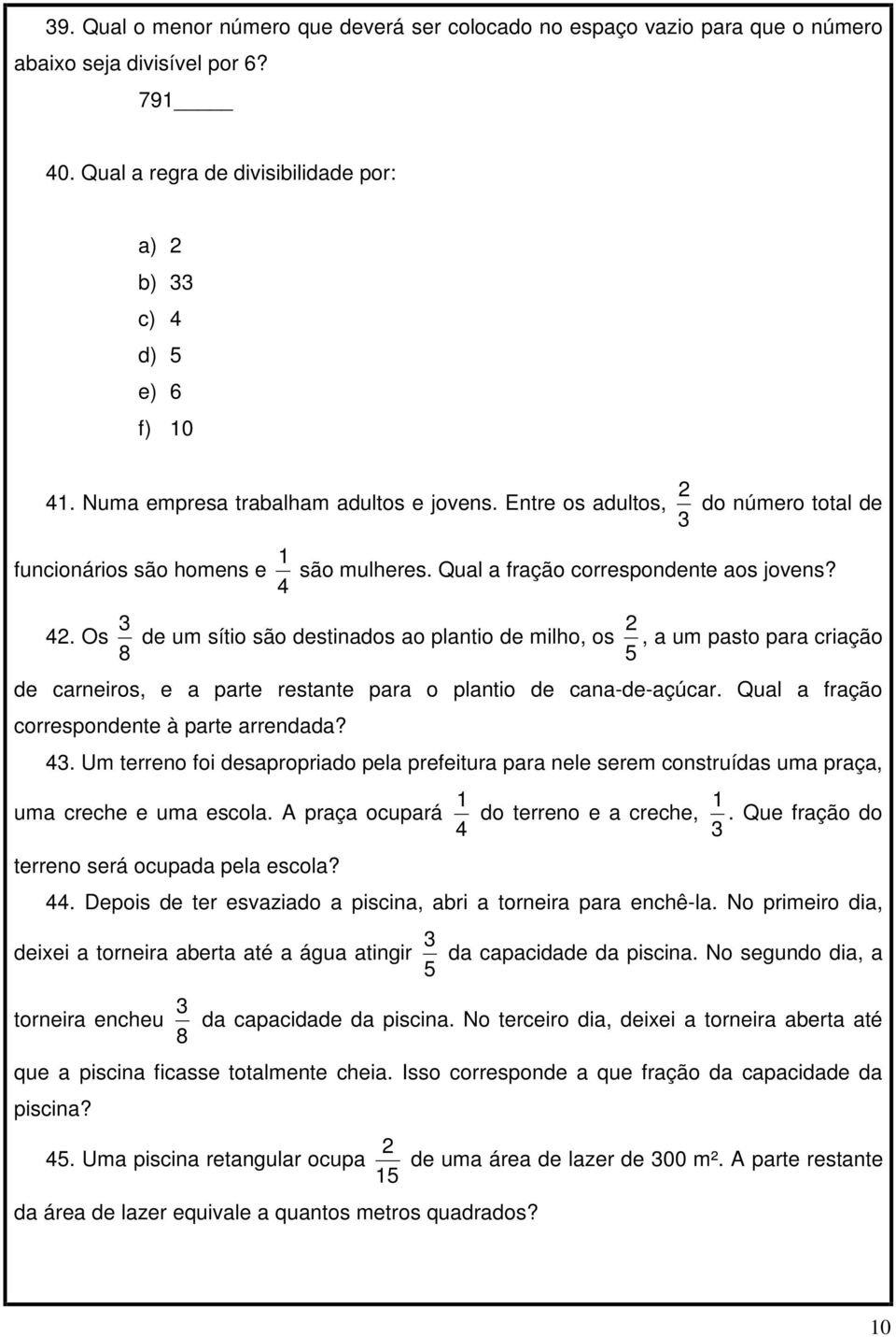 . Os de um sítio são destinados ao plantio de milho, os, a um pasto para criação de carneiros, e a parte restante para o plantio de cana-de-açúcar. Qual a fração correspondente à parte arrendada?