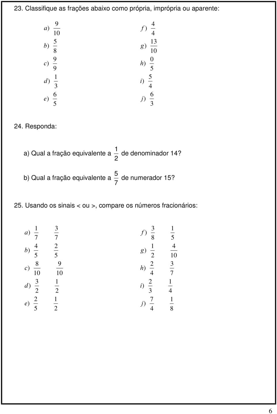 Responda: a Qual a fração equivalente a de denominador?