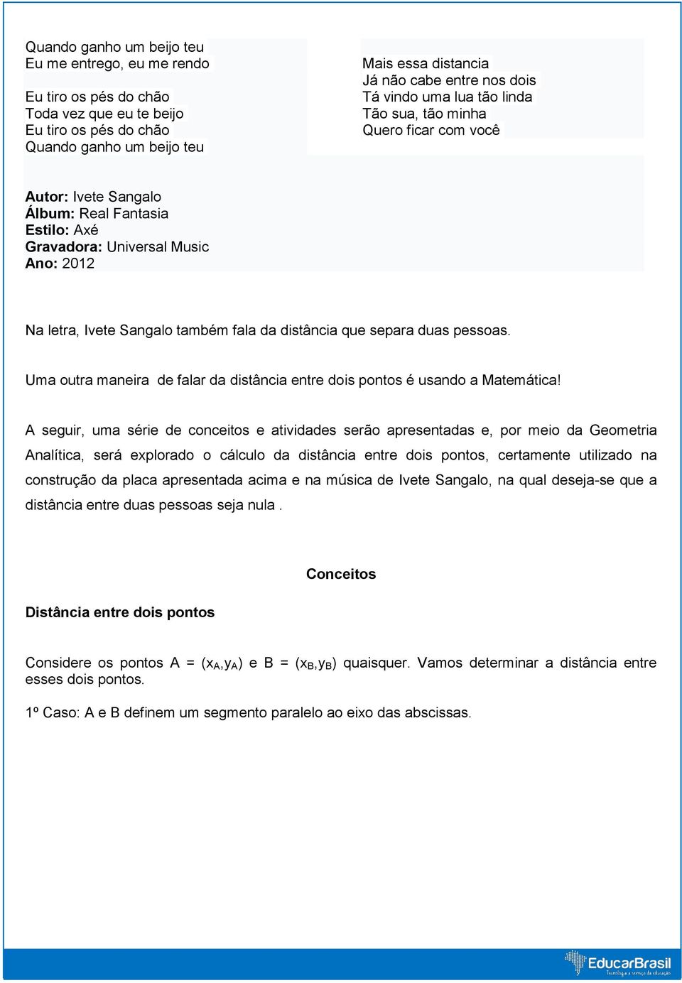 Uma outra maneira de falar da distância entre dois pontos é usando a Matemática!