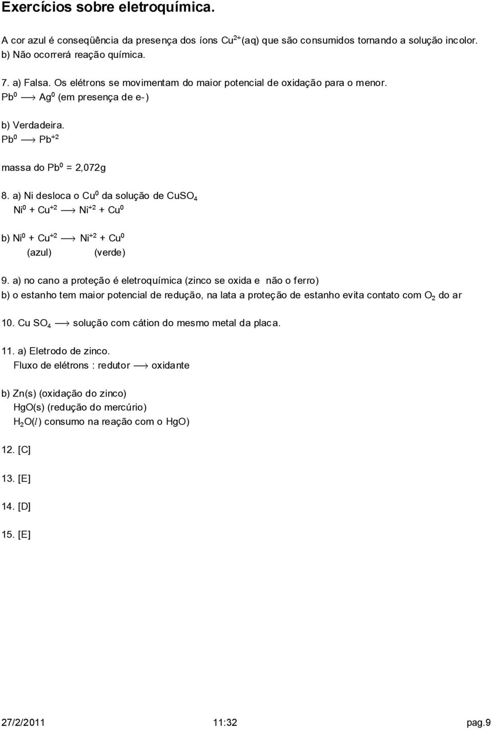 a) Ni desloca o Cu da solução de CuSO Ni + Cu ë Ni + Cu b) Ni + Cu ë Ni + Cu (azul) (verde) 9.