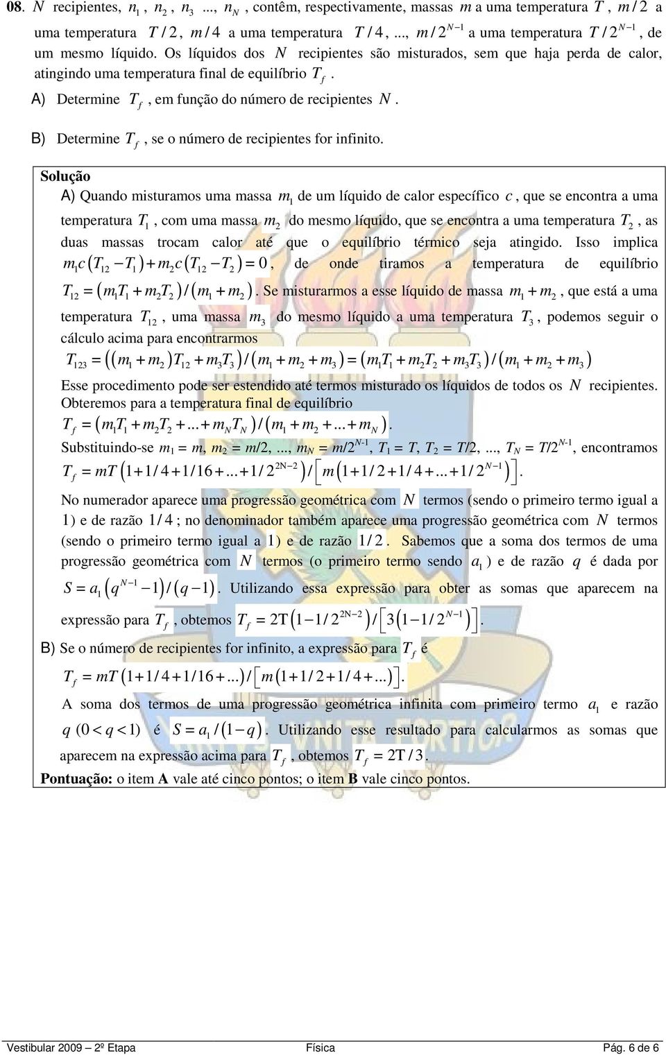 recipientes or ininito A) Quando misturamos uma massa m de um líquido de calor especíico c, que se encontra a uma temperatura, com uma massa m do mesmo líquido, que se encontra a uma temperatura, as