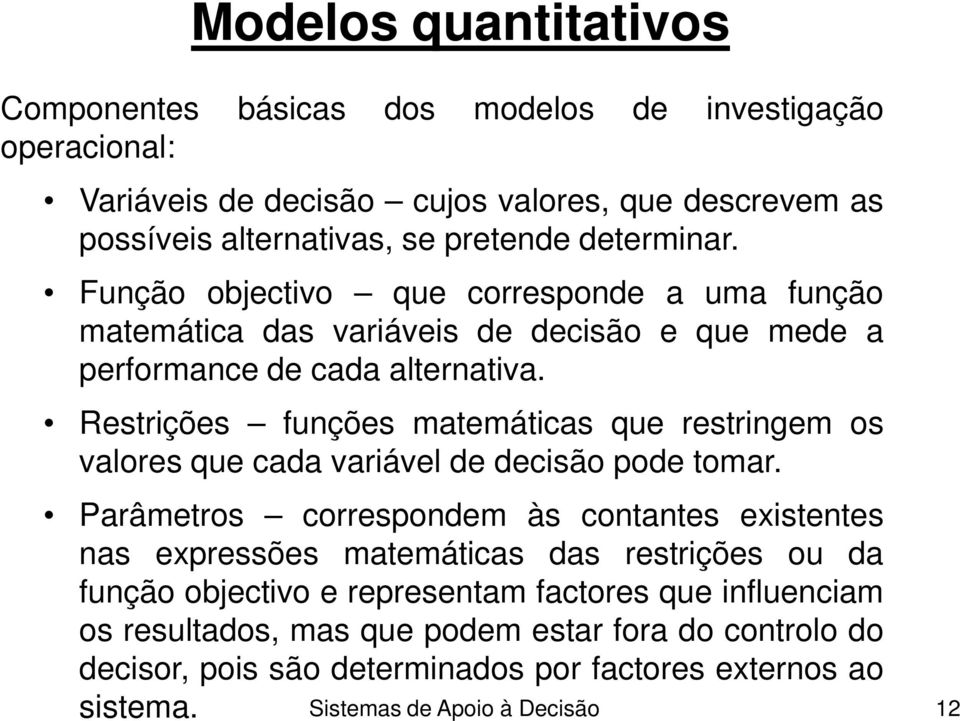 Restrições funções matemáticas que restringem os valores que cada variável de decisão pode tomar.