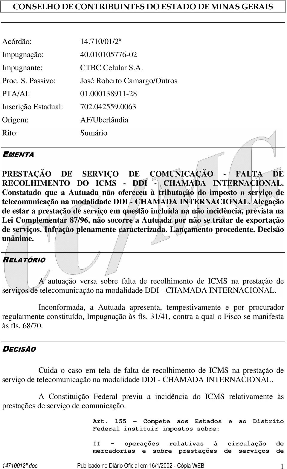 Constatado que a Autuada não ofereceu à tributação do imposto o serviço de telecomunicação na modalidade DDI - CHAMADA INTERNACIONAL.