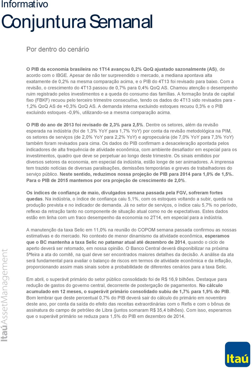 Com a revisão, o crescimento do 4T13 passou de 0,7% para 0,4% QoQ AS. Chamou atenção o desempenho ruim registrado pelos investimentos e a queda do consumo das famílias.