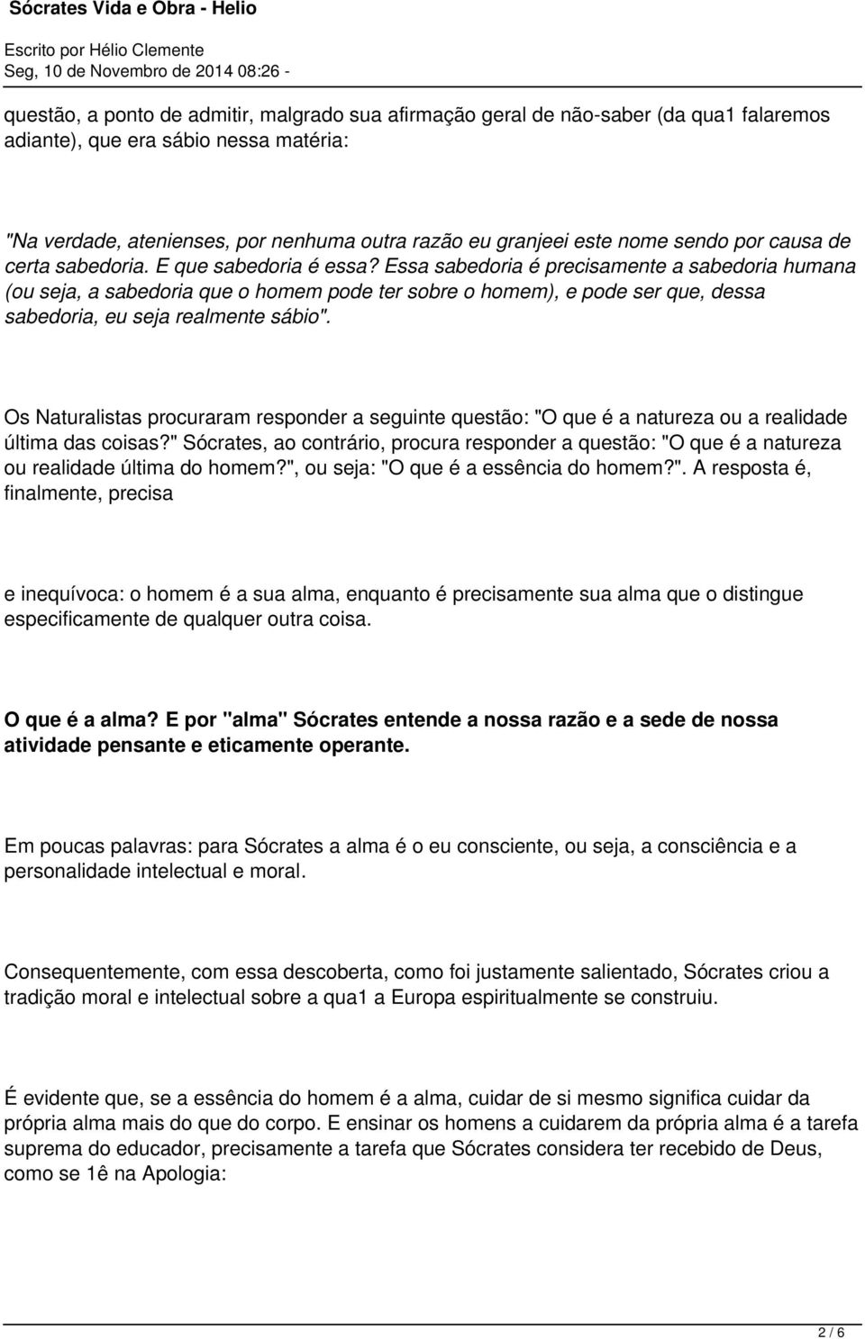 Essa sabedoria é precisamente a sabedoria humana (ou seja, a sabedoria que o homem pode ter sobre o homem), e pode ser que, dessa sabedoria, eu seja realmente sábio".