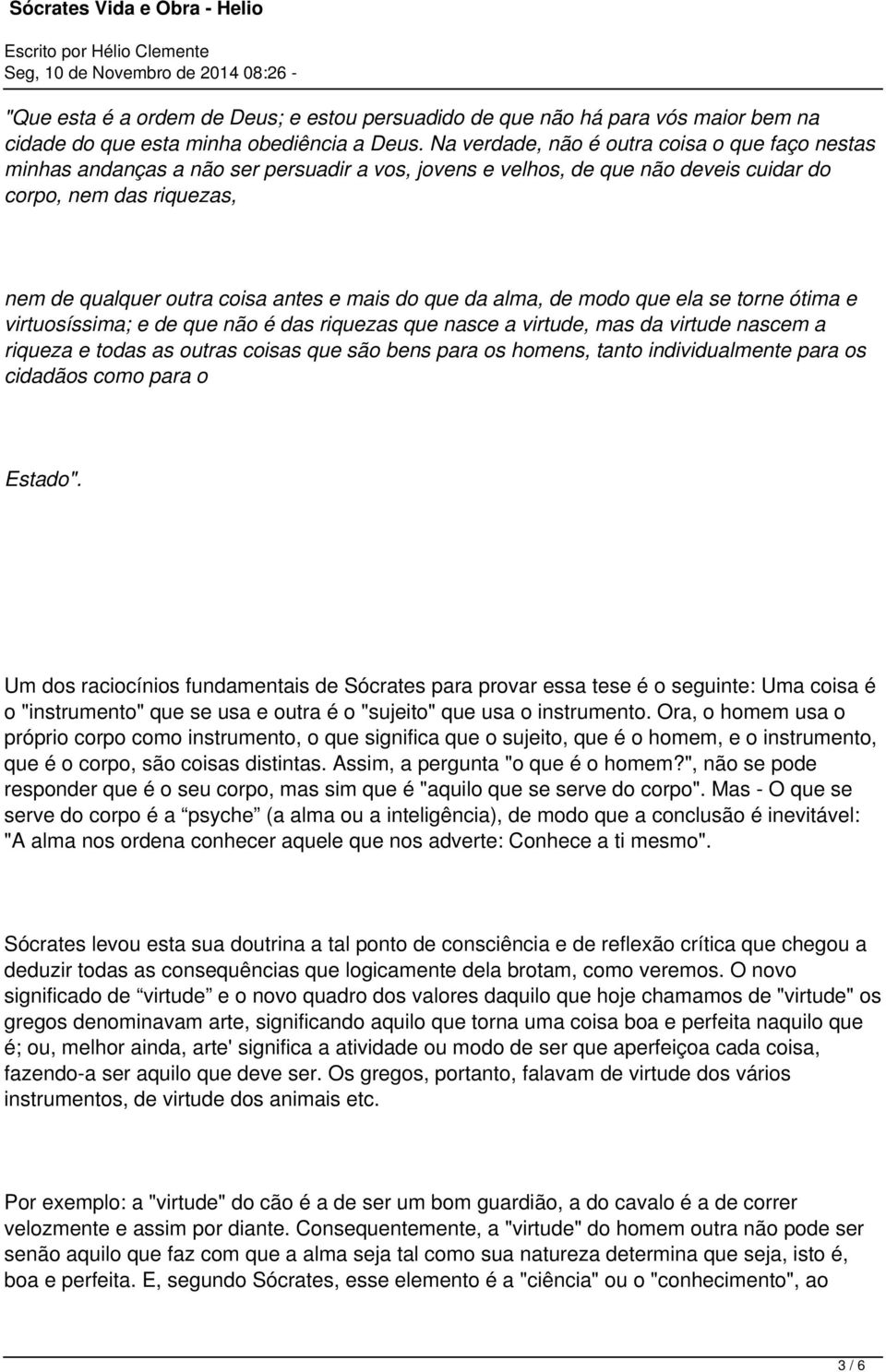 mais do que da alma, de modo que ela se torne ótima e virtuosíssima; e de que não é das riquezas que nasce a virtude, mas da virtude nascem a riqueza e todas as outras coisas que são bens para os