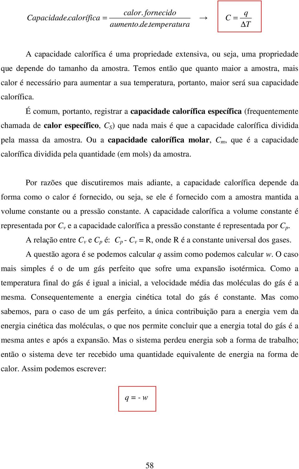 É comum, portanto, registrar a capacidade calorífica específica (frequentemente chamada de calor específico, C S ) que nada mais é que a capacidade calorífica dividida pela massa da amostra.