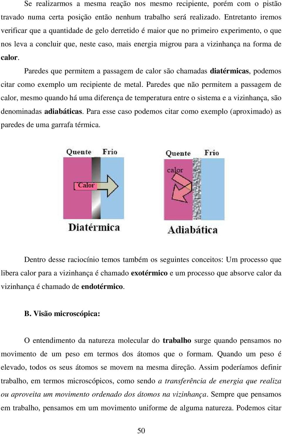 Paredes que permitem a passagem de calor são chamadas diatérmicas, podemos citar como exemplo um recipiente de metal.