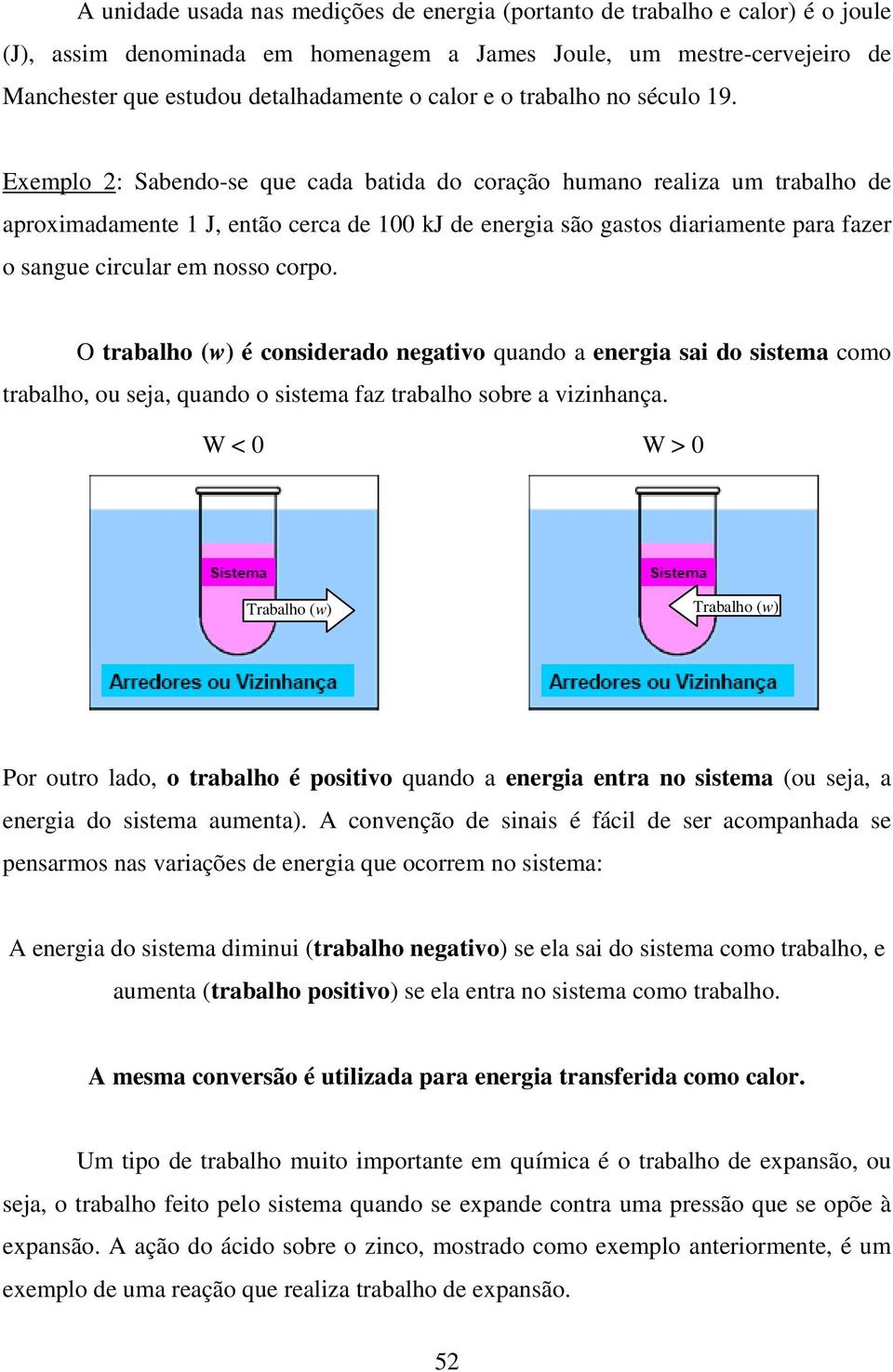 Exemplo 2: Sabendo-se que cada batida do coração humano realiza um trabalho de aproximadamente 1 J, então cerca de 100 kj de energia são gastos diariamente para fazer o sangue circular em nosso corpo.