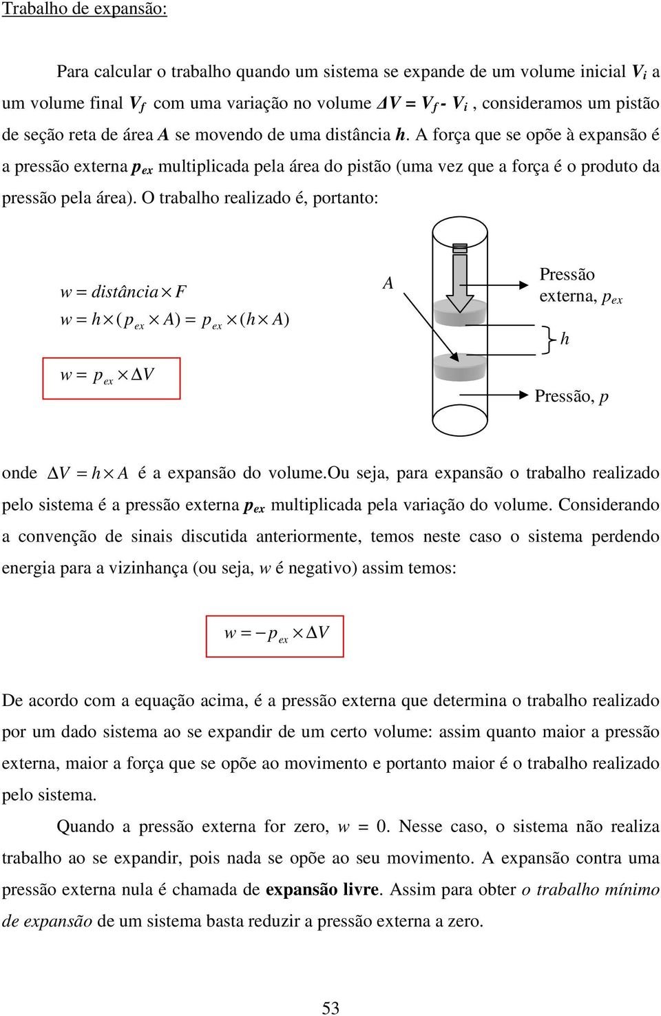 O trabalho realizado é, portanto: w = distância F w = h ( p ex A) = p ex ( h A) A Pressão externa, p ex h w = p ex Pressão, p onde = h A é a expansão do volume.