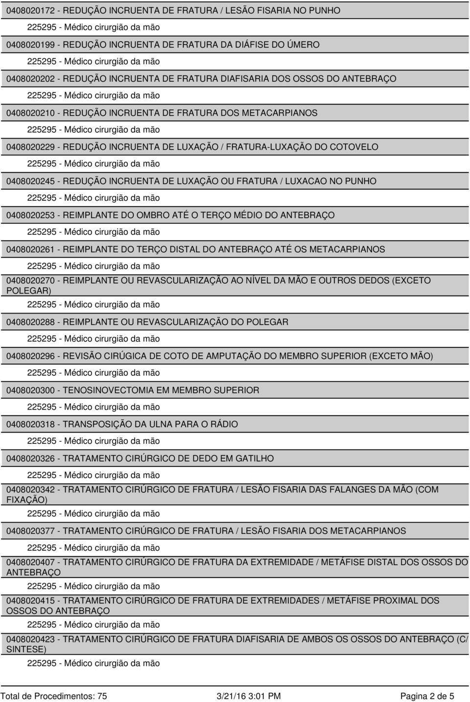 LUXACAO NO PUNHO 0408020253 - REIMPLANTE DO OMBRO ATÉ O TERÇO MÉDIO DO ANTEBRAÇO 0408020261 - REIMPLANTE DO TERÇO DISTAL DO ANTEBRAÇO ATÉ OS METACARPIANOS 0408020270 - REIMPLANTE OU REVASCULARIZAÇÃO