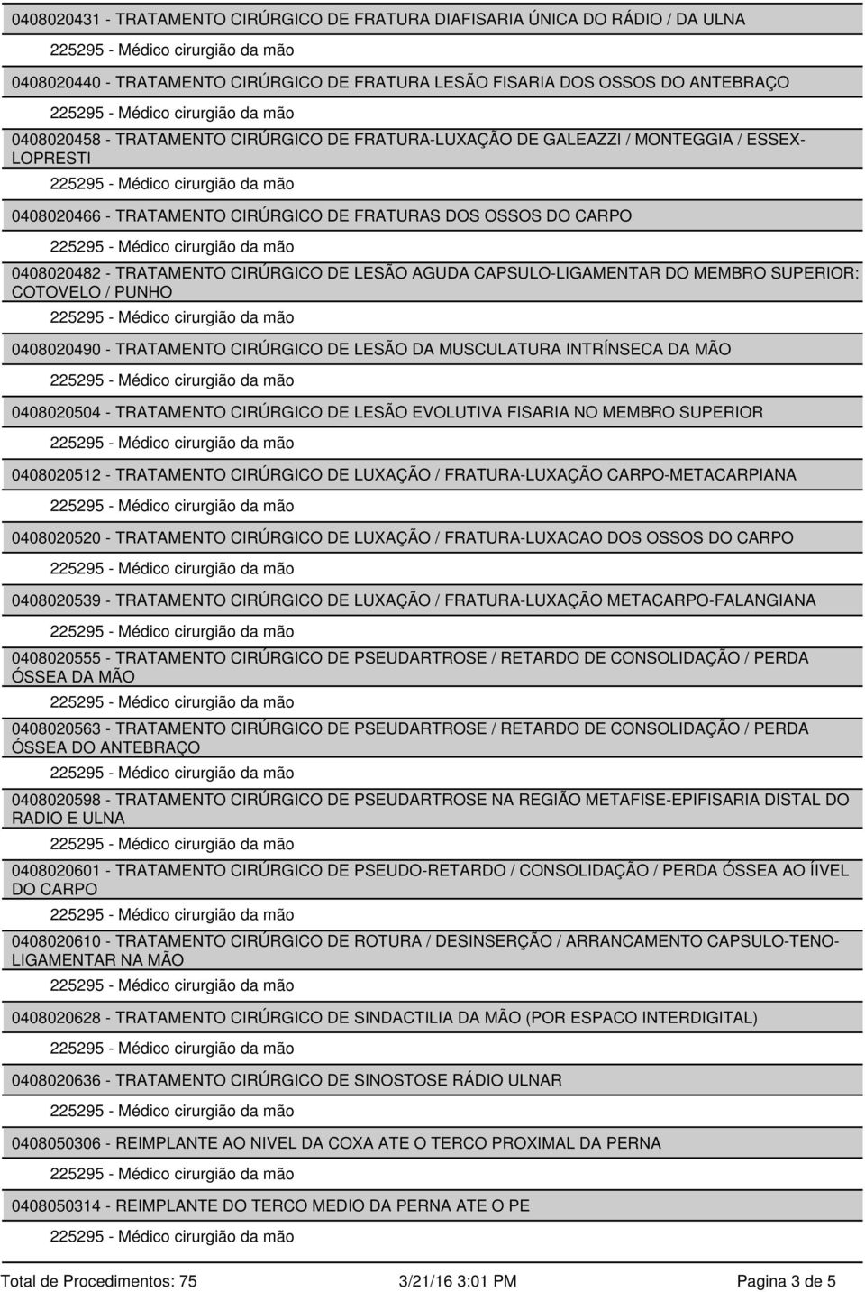 MEMBRO SUPERIOR: COTOVELO / PUNHO 0408020490 - TRATAMENTO CIRÚRGICO DE LESÃO DA MUSCULATURA INTRÍNSECA DA MÃO 0408020504 - TRATAMENTO CIRÚRGICO DE LESÃO EVOLUTIVA FISARIA NO MEMBRO SUPERIOR