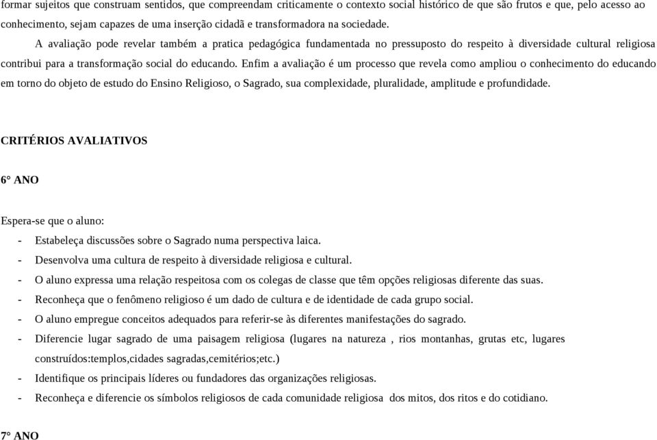 A avaliação pode revelar também a pratica pedagógica fundamentada no pressuposto do respeito à diversidade cultural religiosa contribui para a transformação social do educando.