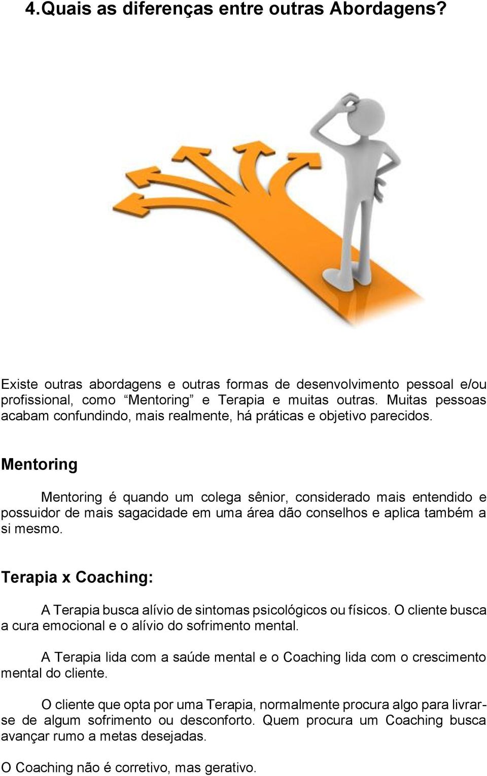 Mentoring Mentoring é quando um colega sênior, considerado mais entendido e possuidor de mais sagacidade em uma área dão conselhos e aplica também a si mesmo.